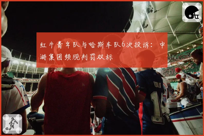 红牛青年队与哈斯车队6次投诉:中游集团频现判罚双标