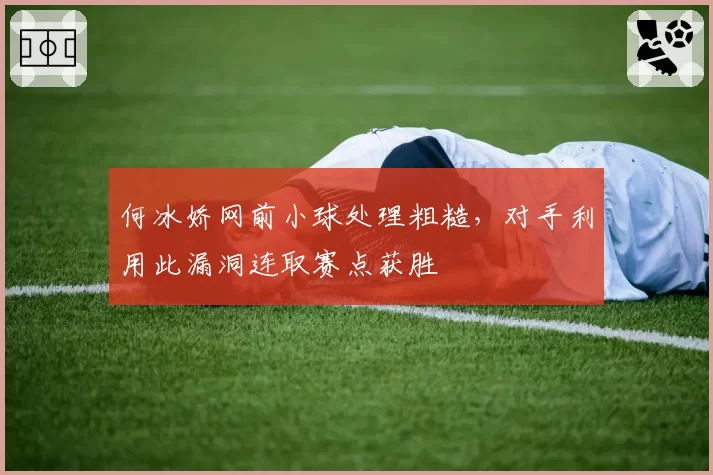 何冰娇网前小球处理粗糙，对手利用此漏洞连取赛点获胜