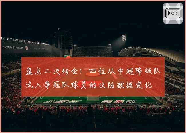 盘点二次转会：四位从中超降级队流入争冠队球员的攻防数据变化